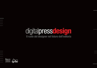 digitalpressdesign
Il ruolo del designer nel futuro dell’editoria
 