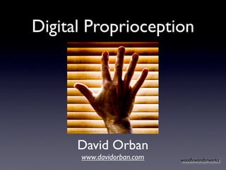 Digital Proprioception




      David Orban
      www.davidorban.com   woodlewonderworks
 