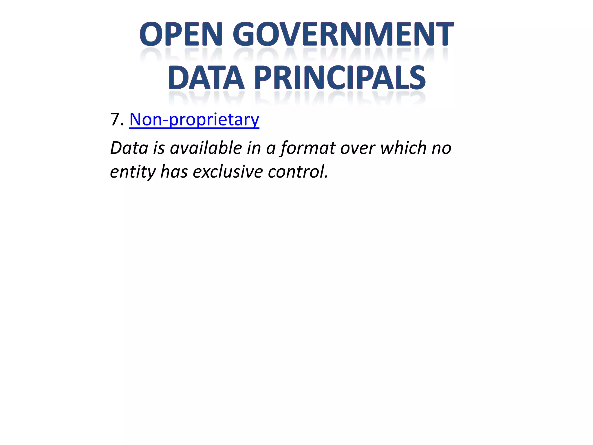 7. Non-proprietary
Data is available in a format over which no
entity has exclusive control.
 