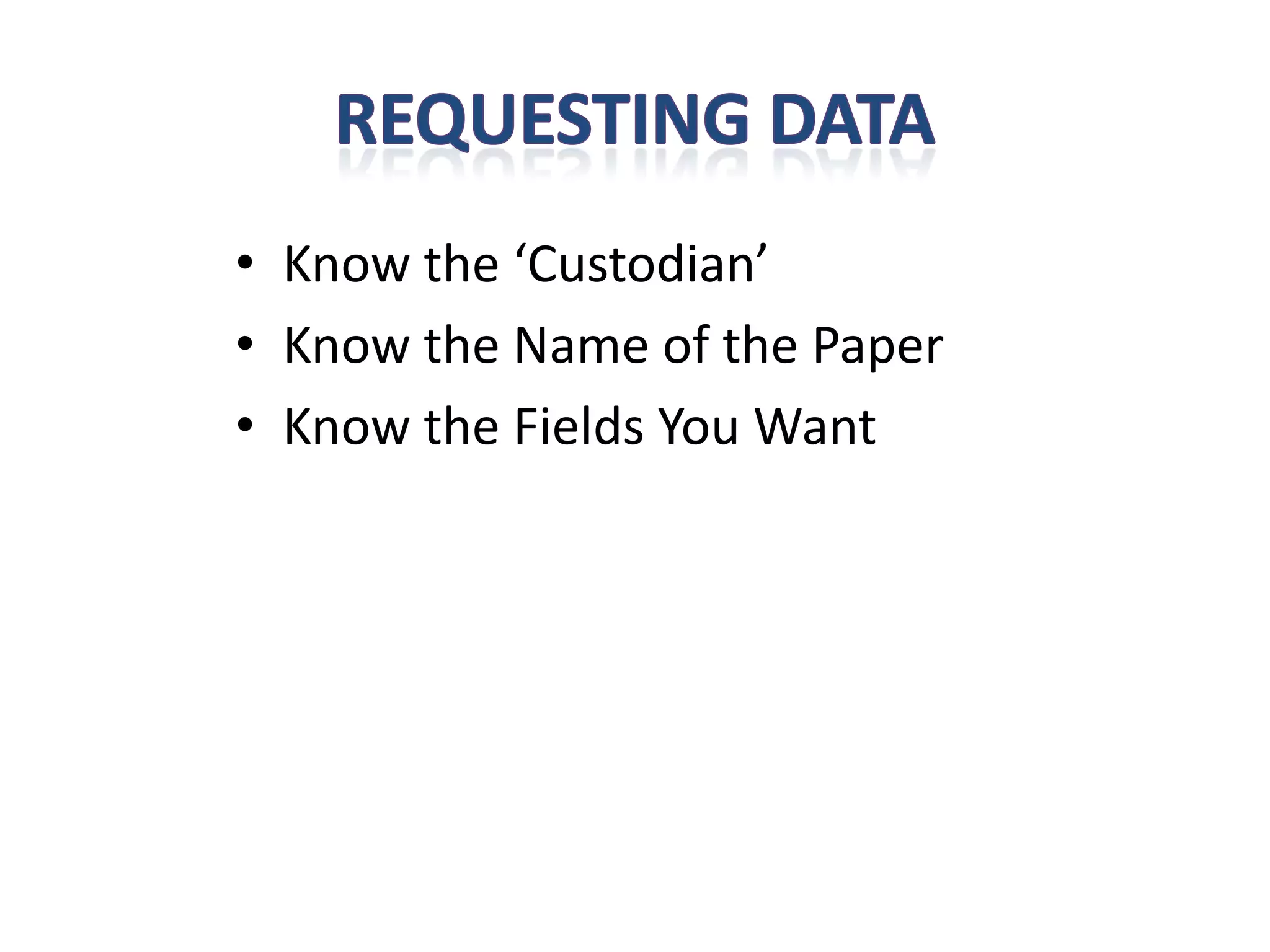 • Know the ‘Custodian’
• Know the Name of the Paper
• Know the Fields You Want
 