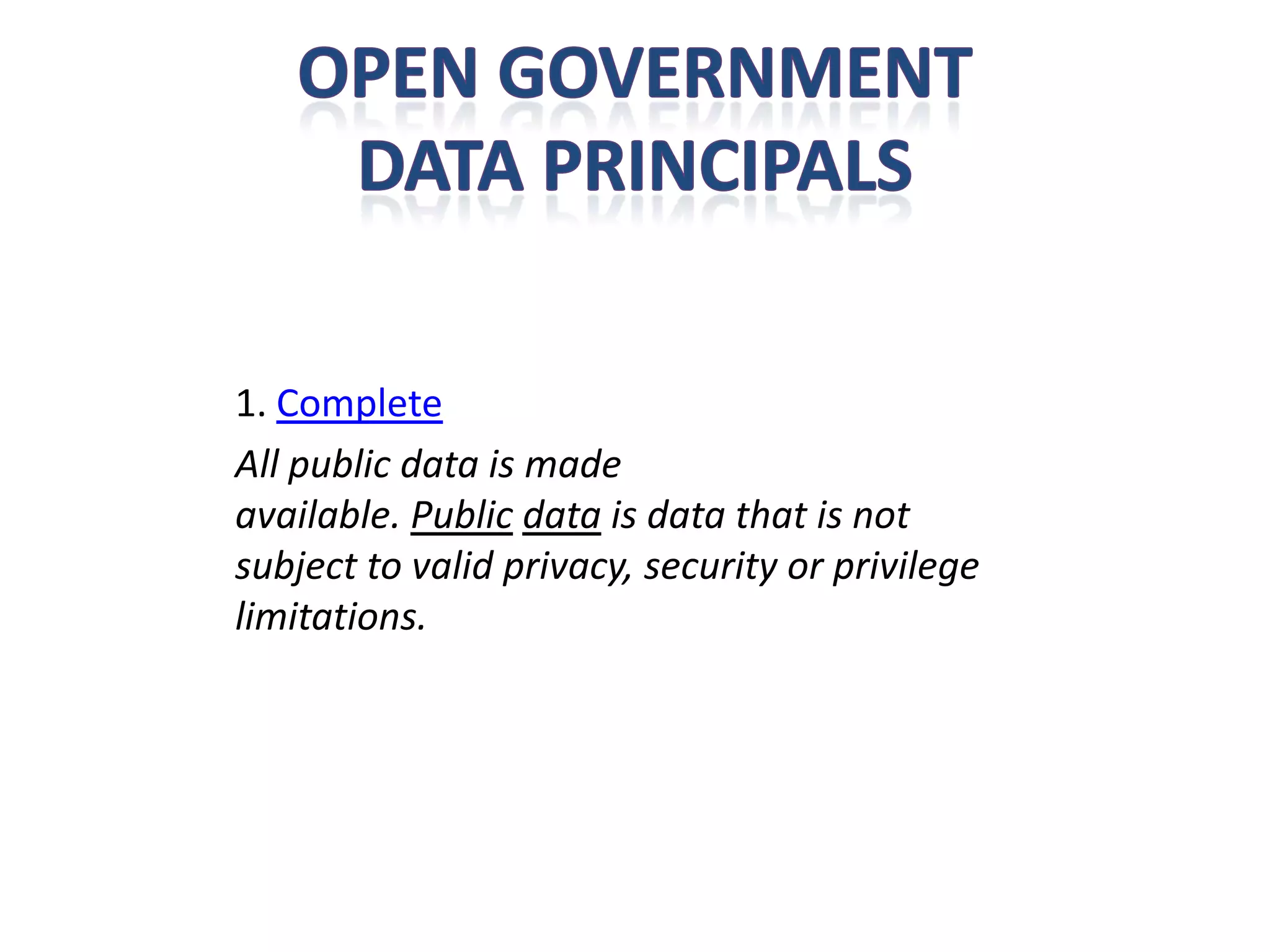 1. Complete
All public data is made
available. Public data is data that is not
subject to valid privacy, security or privilege
limitations.
 