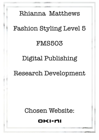 Rhianna Matthews
Fashion Styling Level 5
FMS503
Digital Publishing
Research Development
Chosen Website:
 