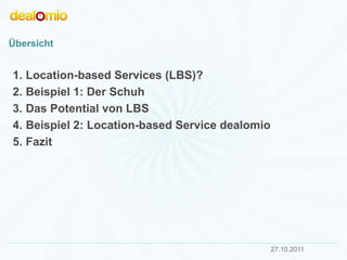 Übersicht


1. Location-based Services (LBS)?
2. Beispiel 1: Der Schuh
3. Das Potential von LBS
4. Beispiel 2: Location-ba...