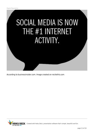 Created with Haiku Deck, presentation software that's simple, beautiful and fun.
page 11 of 24
Digital Reputation
According to businessinsider.com. Image created on recitethis.com
 