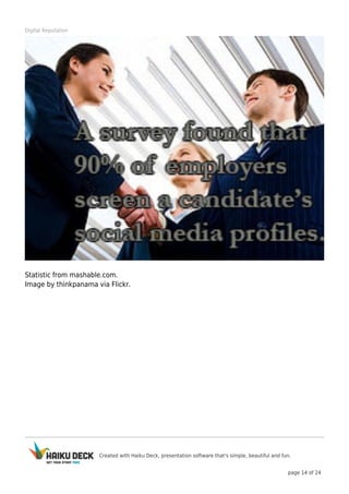 Created with Haiku Deck, presentation software that's simple, beautiful and fun.
page 14 of 24
Digital Reputation
Statistic from mashable.com.
Image by thinkpanama via Flickr.
 