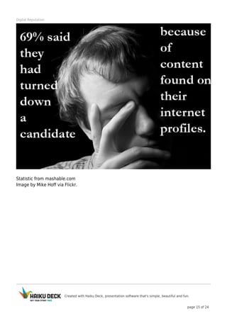 Created with Haiku Deck, presentation software that's simple, beautiful and fun.
page 15 of 24
Digital Reputation
Statistic from mashable.com
Image by Mike Hoff via Flickr.
 