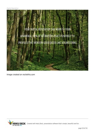 Created with Haiku Deck, presentation software that's simple, beautiful and fun.
page 16 of 24
Digital Reputation
Image created on recitethis.com
 