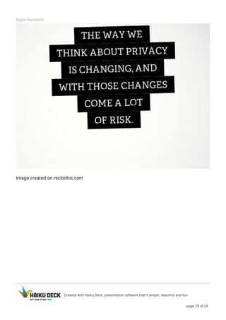 Created with Haiku Deck, presentation software that's simple, beautiful and fun.
page 19 of 24
Digital Reputation
Image created on recitethis.com
 