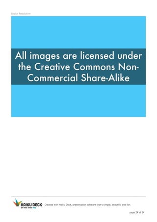 Created with Haiku Deck, presentation software that's simple, beautiful and fun.
page 24 of 24
Digital Reputation
 