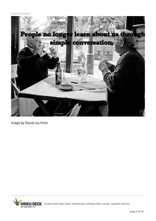 Created with Haiku Deck, presentation software that's simple, beautiful and fun.
page 4 of 24
Digital Reputation
Image by Daniel via Flickr
 