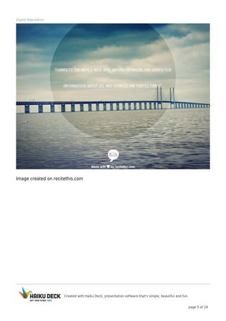 Created with Haiku Deck, presentation software that's simple, beautiful and fun.
page 5 of 24
Digital Reputation
Image created on recitethis.com
 