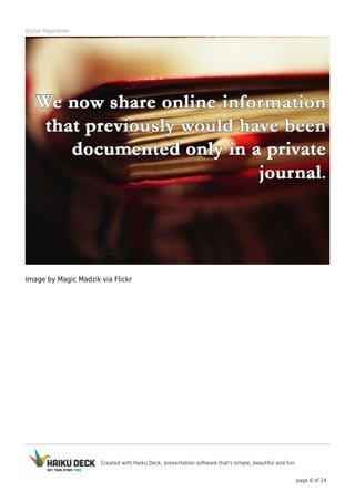 Created with Haiku Deck, presentation software that's simple, beautiful and fun.
page 6 of 24
Digital Reputation
Image by Magic Madzik via Flickr
 