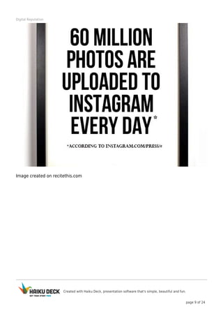 Created with Haiku Deck, presentation software that's simple, beautiful and fun.
page 9 of 24
Digital Reputation
Image created on recitethis.com
 