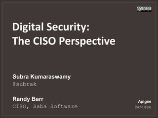 Digital Security:
The CISO Perspective
Apigee
@apigee
Subra Kumaraswamy
@subrak
Randy Barr
CISO, Saba Software
 