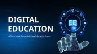 DIGITAL
EDUCATION
A Steps towards revolutionary Education System
 