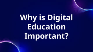 Why is Digital
Education
Important?
 