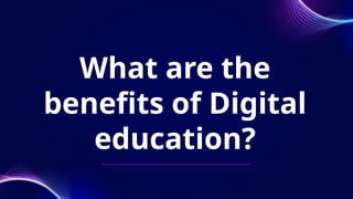 What are the
benefits of Digital
education?
 