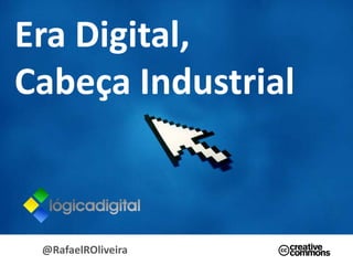 Era Digital,
Cabeça Industrial



 @RafaelROliveira
 