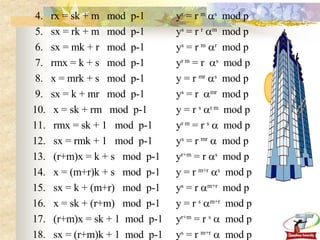 4.  rx = sk + m  mod  p-1  y r  = r  m    s   mod p 5.  sx = rk + m  mod  p-1  y s  = r  r    m   mod p 6.  sx = mk + r  mod  p-1  y s  = r  m    r   mod p 7.  rmx = k + s  mod  p-1  y r m  = r   s   mod p 8.  x = mrk + s  mod  p-1  y = r  mr    s   mod p 9.  sx = k + mr  mod  p-1  y s  = r   mr   mod p 10.  x = sk + rm  mod  p-1  y = r  s    r m   mod p 11.  rmx = sk + 1  mod  p-1  y r m  = r  s      mod p 12.  sx = rmk + 1  mod  p-1  y s  = r  mr      mod p 13.  (r+m)x = k + s  mod  p-1  y r+m  = r   s   mod p 14.  x = (m+r)k + s  mod  p-1  y = r  m+r    s   mod p 15.  sx = k + (m+r)  mod  p-1  y s  = r   m+r   mod p 16.  x = sk + (r+m)  mod  p-1  y = r  s    m+r   mod p 17.  (r+m)x = sk + 1  mod  p-1  y r+m  = r  s      mod p 18.  sx = (r+m)k + 1  mod  p-1  y s  = r  m+r      mod p 