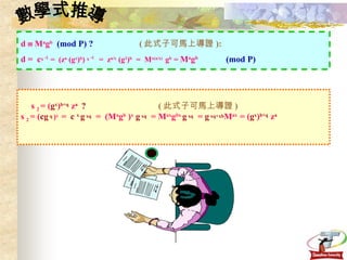 數學式推導 d    M a g b   (mod P) ?  ( 此式子可馬上導證 ): d =  c x  -1  =  (z a  (g x ) b )  x  -1  =  z a/x  (g 1 ) b  =  M x(a/x)  g b  =  M a g b  (mod P)  s  2  = ( cg  q   ) x  =  c  x  g  xq   =  (M a g b   ) x   g  xq   = M ax g bx  g  xq   =  g  xq+xb M ax  = ( g x ) b+q  z a   s  2  = ( g x ) b+q  z a  ?   ( 此式子可馬上導證 ) 