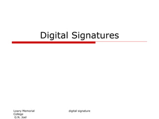 Digital Signatures
Lowry Memorial
College
G.N. Joel
digital signature
 