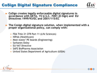 CoSign Digital Signature Compliance

  CoSign creates legally enforceable digital signatures in
   accordance with UETA, ...