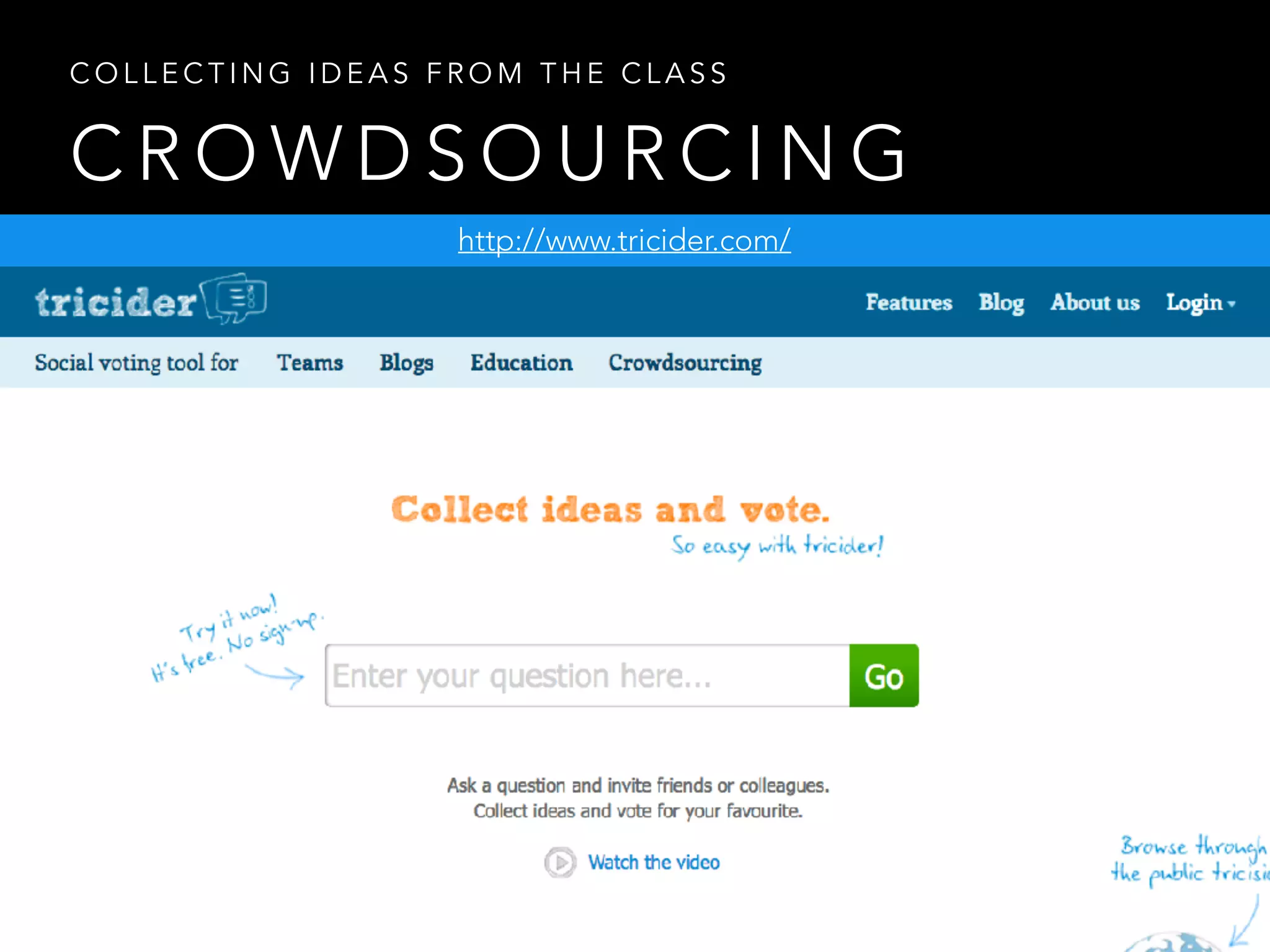 C R O W D S O U R C I N G
C O L L E C T I N G I D E A S F R O M T H E C L A S S
http://www.tricider.com/
 