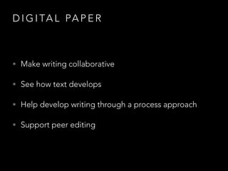 D I G I TA L PA P E R
• Make writing collaborative
• See how text develops
• Help develop writing through a process approach
• Support peer editing
 