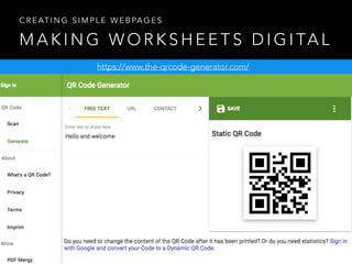 M A K I N G W O R K S H E E T S D I G I TA L
C R E AT I N G S I M P L E W E B PA G E S
https://www.the-qrcode-generator.com/
 