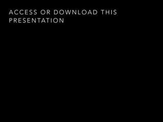 A C C E S S O R D O W N L O A D T H I S
P R E S E N TAT I O N
 
