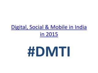 Digital, Social & Mobile in India
in 2015
#DMTI
 