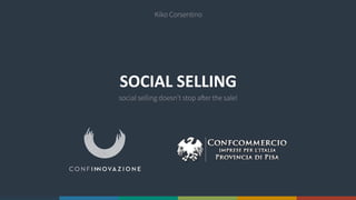 Kiko Corsentino 
SOCIAL 
SELLING 
social selling doesn’t stop after the sale! 
 