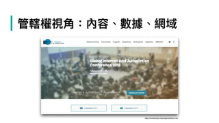 | 管轄權視⾓角：內容、數據、網域
https://conference.internetjurisdiction.net/
 