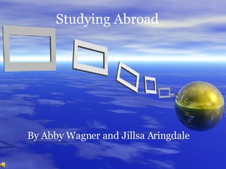 Studying Abroad By Abby Wagner and Jillsa Aringdale 