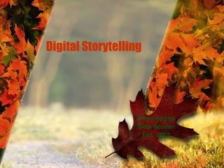 Digital Storytelling Presented by Beth Broder Fall, 2007 