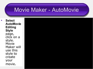Movie Maker - AutoMovie Select  AutoMovie Editing Style  page, click on a style. Movie Maker will use this style to create your movie . 