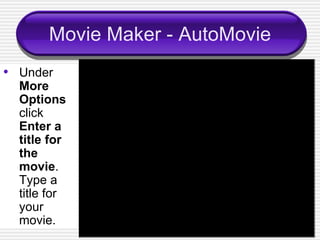 Movie Maker - AutoMovie Under  More Options  click  Enter a title for the movie . Type a title for your movie. 4. Under More options click Enter a title for the movie. 
