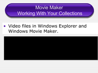 Movie Maker  Working With Your Collections Video files in Windows Explorer and Windows Movie Maker. 