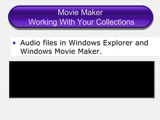 Movie Maker  Working With Your Collections Audio files in Windows Explorer and Windows Movie Maker. 