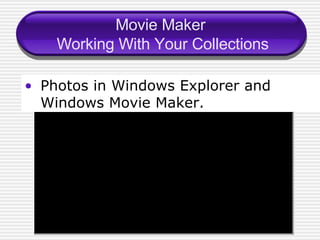 Movie Maker  Working With Your Collections Photos in Windows Explorer and Windows Movie Maker. 