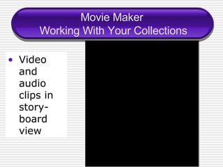 Movie Maker  Working With Your Collections Video and audio clips in story- board view 