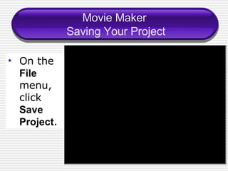 Movie Maker  Saving Your Project On the  File  menu, click  Save Project . 