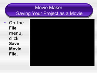 Movie Maker  Saving Your Project as a Movie On the  File  menu, click  Save Movie File . 