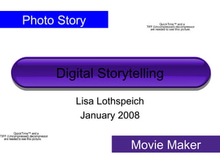 Digital Storytelling Lisa Lothspeich January 2008 Photo Story Movie Maker 