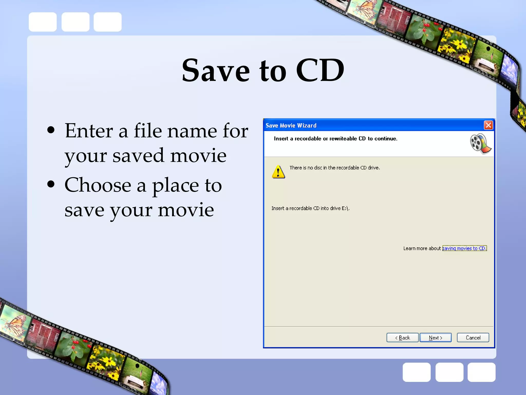 Save to CD Enter a file name for your saved movie Choose a place to save your movie 