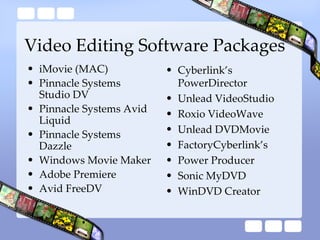 Video Editing Software Packages <ul><li>iMovie (MAC) </li></ul><ul><li>Pinnacle Systems Studio DV </li></ul><ul><li>Pinnac...