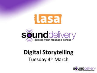 Digital Storytelling Tuesday 4 th  March 
