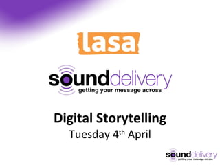 Digital Storytelling Tuesday 4 th  April 