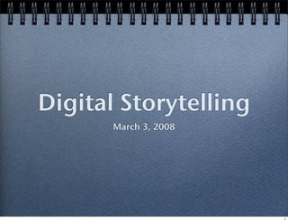 Digital Storytelling
       March 3, 2008




                       1