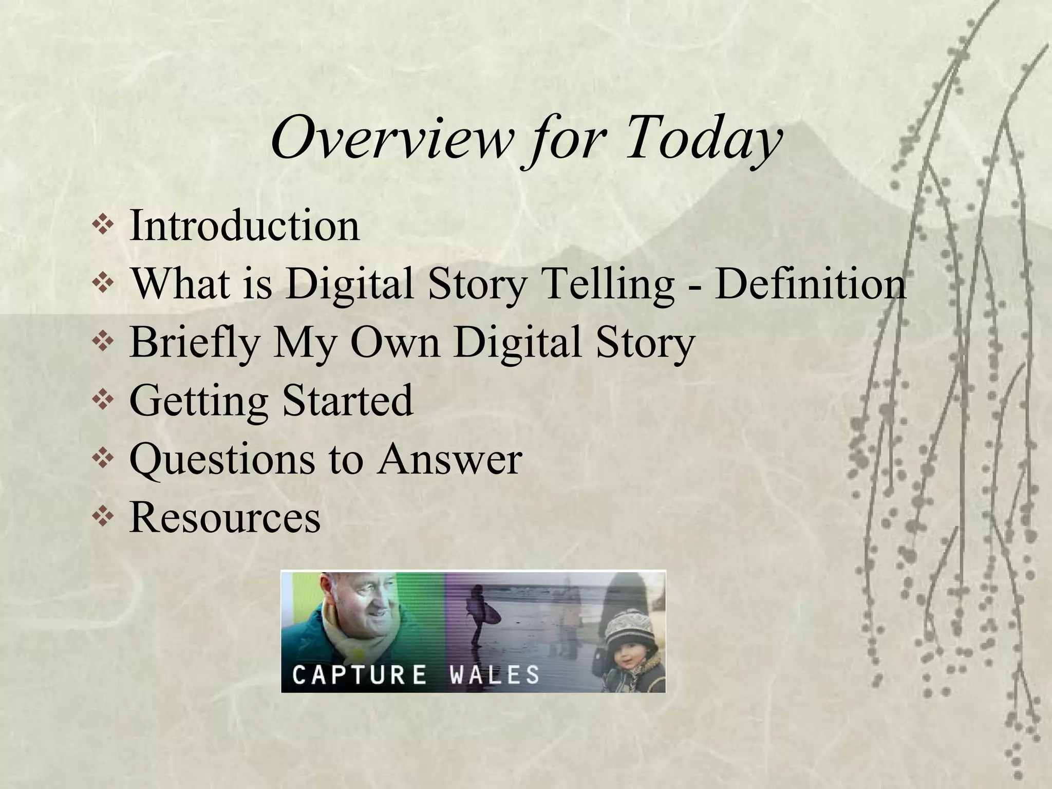 Overview for Today Introduction What is Digital Story Telling - Definition Briefly My Own Digital Story Getting Started Questions to Answer Resources 